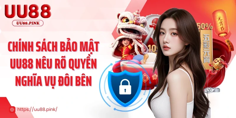 Chính sách bảo mật UU88 nêu rõ quyền nghĩa vụ đôi bên