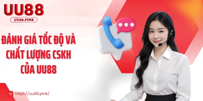 Đánh giá tốc độ và chất lượng CSKH của UU88