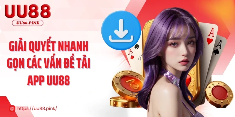 Tải App UU88 - Trải Nghiệm Tốc Độ, Tiện Lợi Chỉ Với 1 Chạm 4 Giải quyết nhanh gọn các vấn đề tải app UU88