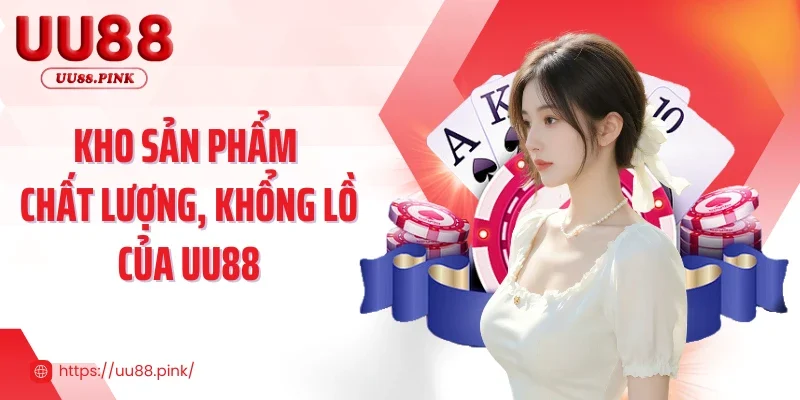 Kho sản phẩm chất lượng, khổng lồ của UU88