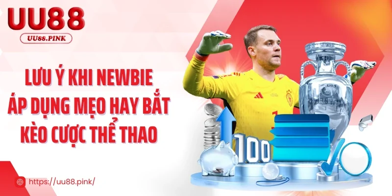 Lưu ý khi newbie áp dụng mẹo hay bắt kèo cược thể thao