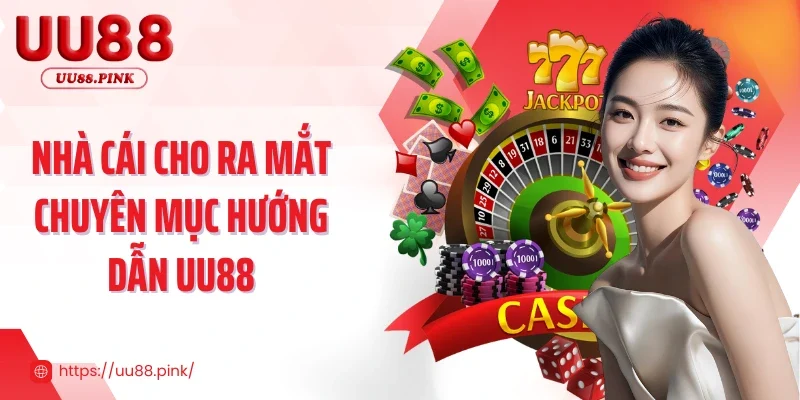 Nhà cái cho ra mắt chuyên mục hướng dẫn UU88