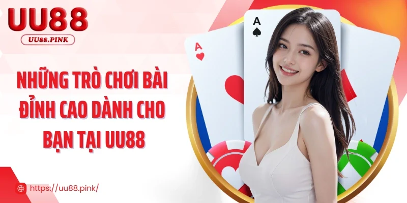 Game Bài UU88 Thế Giới Cá Cược Đẳng Cấp Ngay Trong Tay 3 Những trò chơi bài đỉnh cao dành cho bạn tại UU88