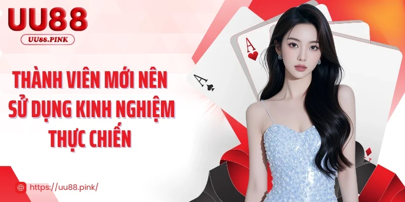 Thành viên mới nên sử dụng kinh nghiệm thực chiến 