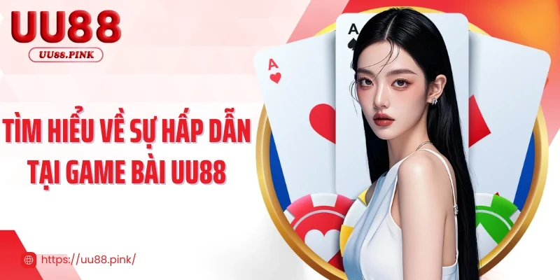 Game Bài UU88 Thế Giới Cá Cược Đẳng Cấp Ngay Trong Tay 2 Tìm hiểu về sự hấp dẫn tại game bài UU88