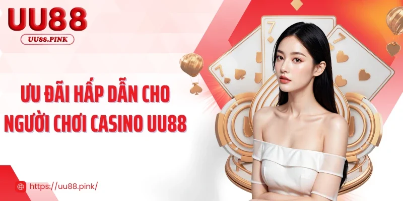 Ưu đãi hấp dẫn cho người chơi casino UU88