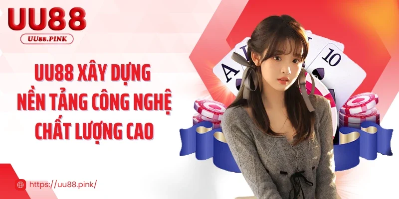 UU88 xây dựng nền tảng công nghệ chất lượng cao